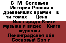 С. М. Соловьев,  «История России с древнейших времен» (в 29-ти томах.) › Цена ­ 370 000 - Все города Книги, музыка и видео » Книги, журналы   . Ленинградская обл.,Сосновый Бор г.